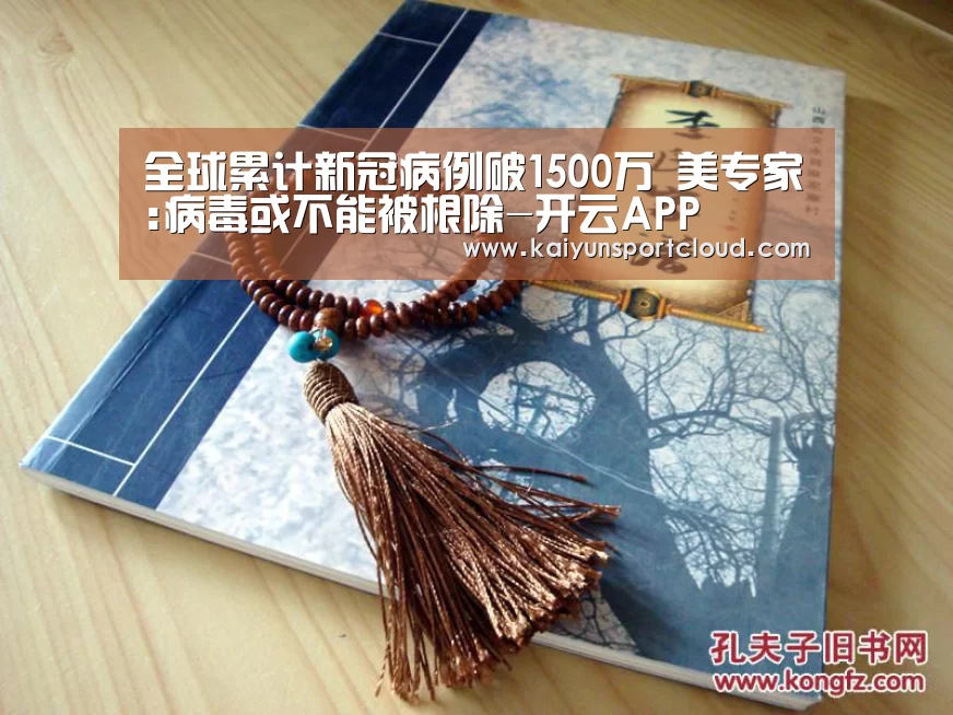 全球累计新冠病例破1500万 美专家:病毒或不能被根除-开云APP(图1) 开云官网