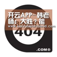 开云APP-韩老师:大胜?能赢就不错喽!(图2) 开云APP